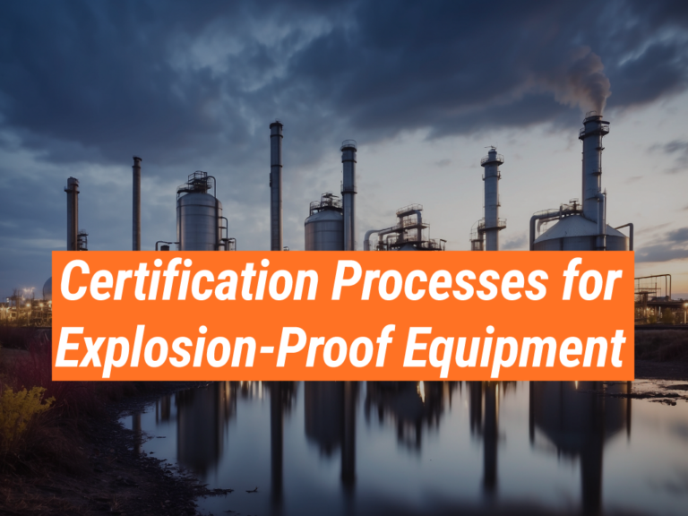 Explosion-Proof Certification: Importance In Meeting Standards