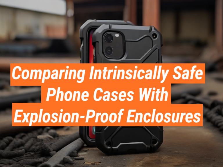 Intrinsically Safe Phone Cases vs. Enclosures: Safety Guide ...