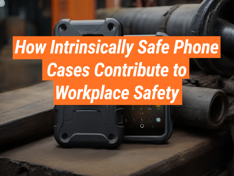 Workplace Safety: Intrinsically Safe Phone Cases' Contribution ...