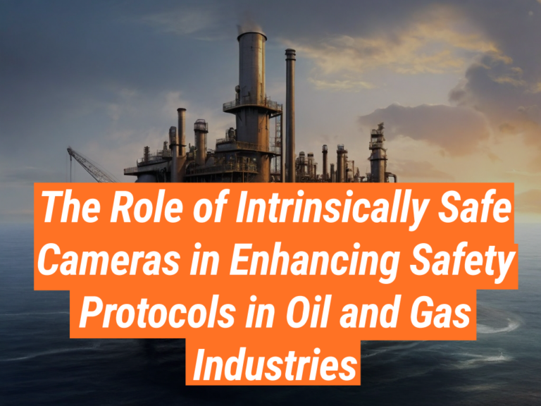 Intrinsically Safe Cameras: Safety in Oil & Gas - Intrinsically Safe Store