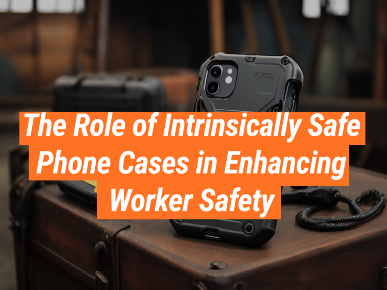 Worker Safety: The Importance of Intrinsically Safe Phone Cases ...