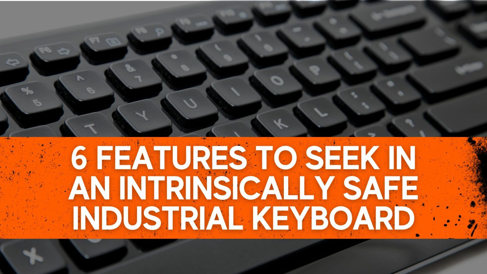 6 Features to Seek in an Intrinsically Safe Industrial Keyboard
