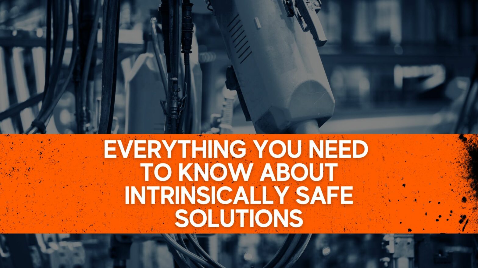 Everything you need to know about intrinsically safe solutions