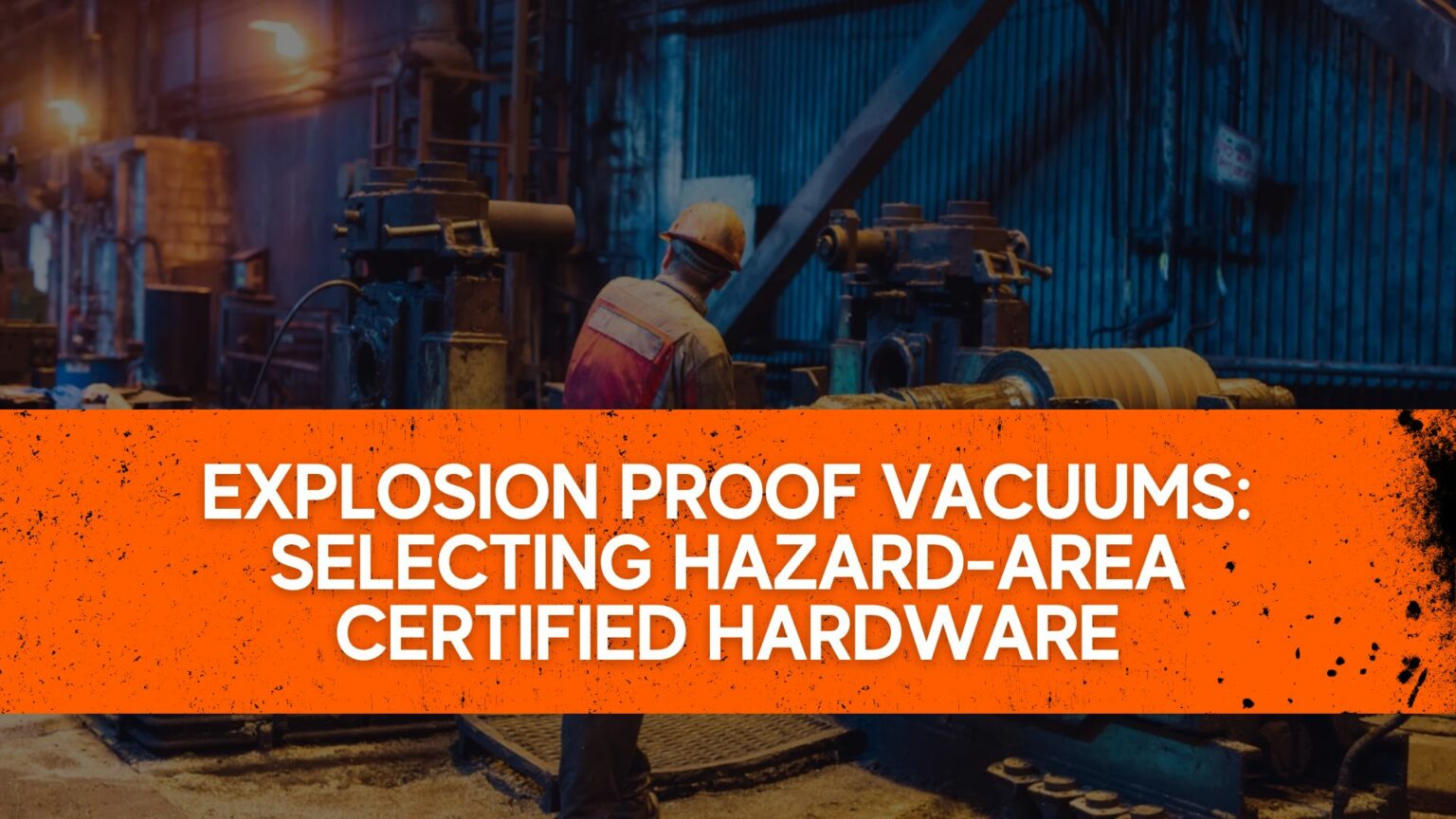 Explosion Proof Vacuums Selecting HazardArea Certified Hardware