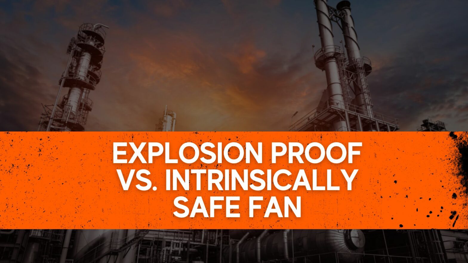 Explosion Proof vs. Intrinsically Safe Fan