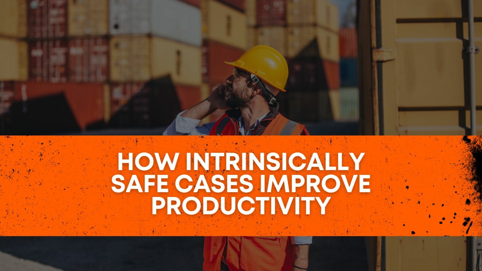 How Intrinsically Safe Cases improve productivity