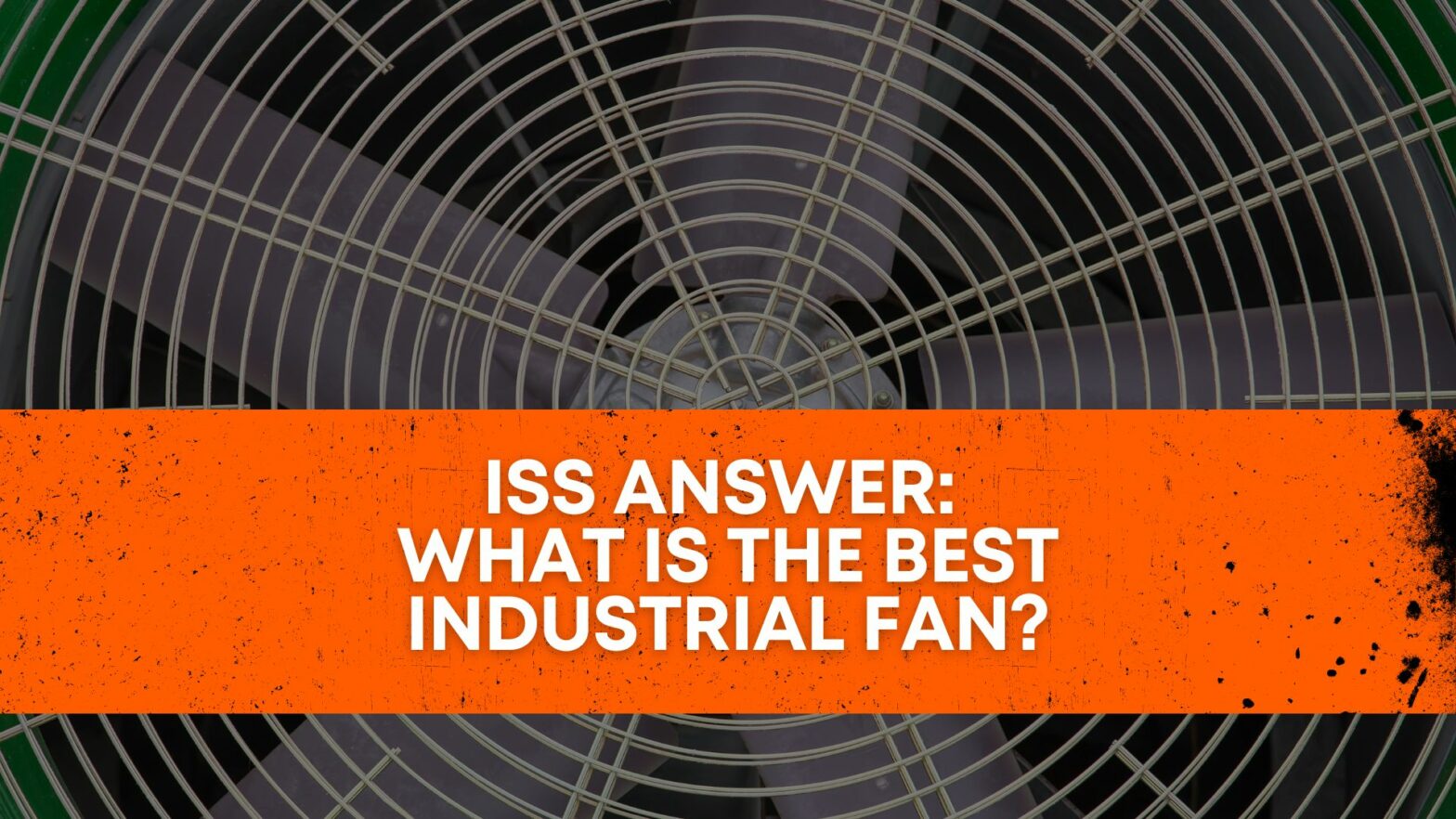 ISS answer what is the best industrial fan