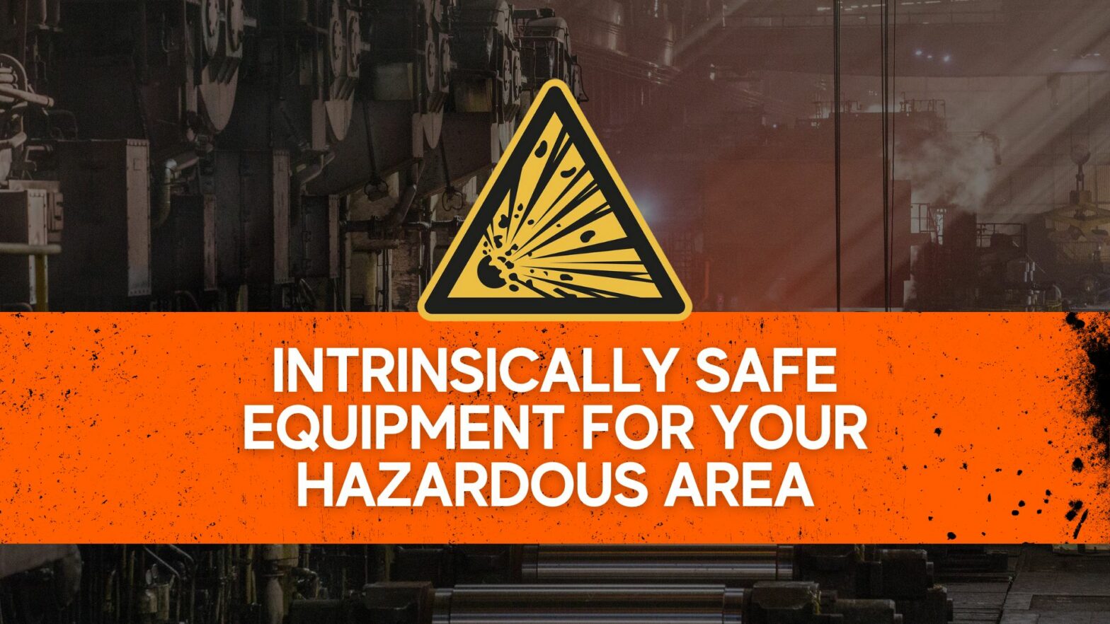 Intrinsically Safe equipment for your hazardous area