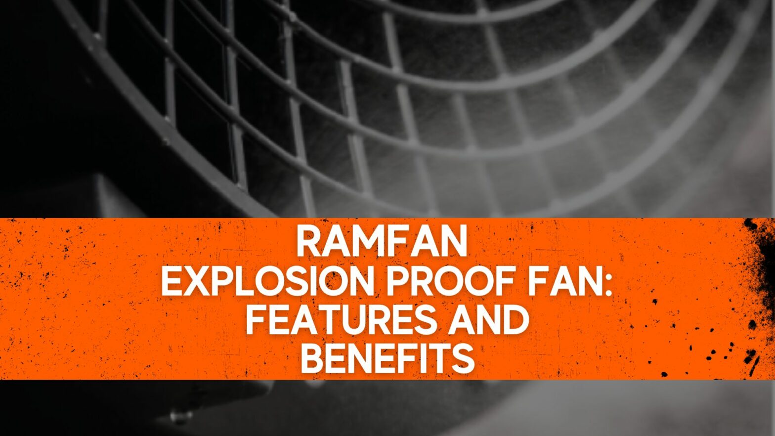 RamFan Explosion Proof Fan Features and Benefits