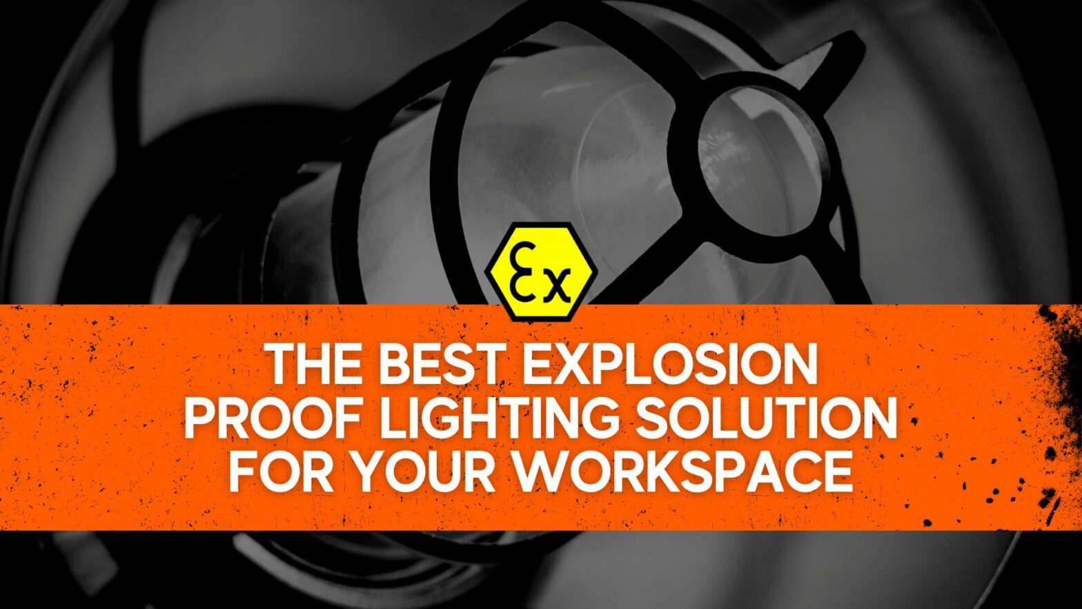 The best explosion proof lighting solution for your workspace