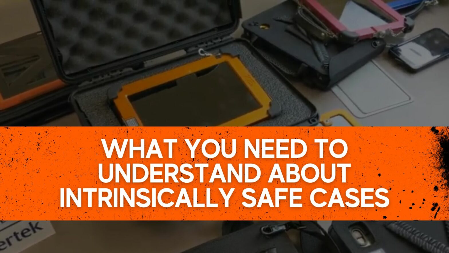 What You Need to Understand About Intrinsically Safe Cases