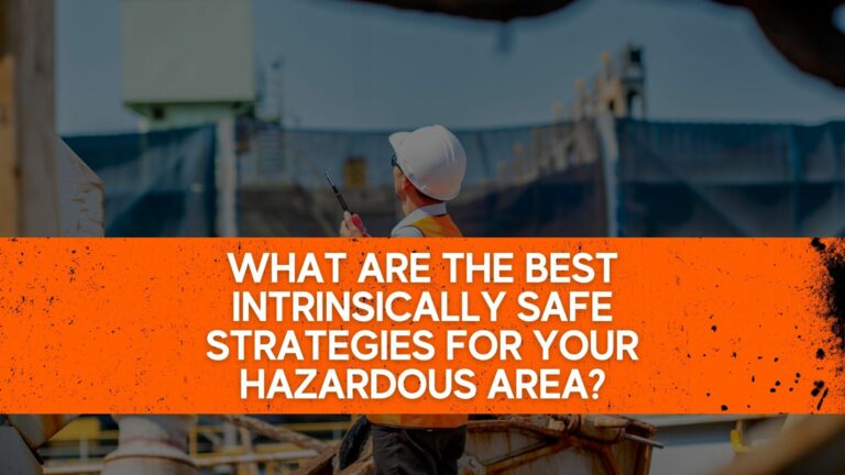 What Are The Best Intrinsically Safe Strategies For Your Hazardous Area?