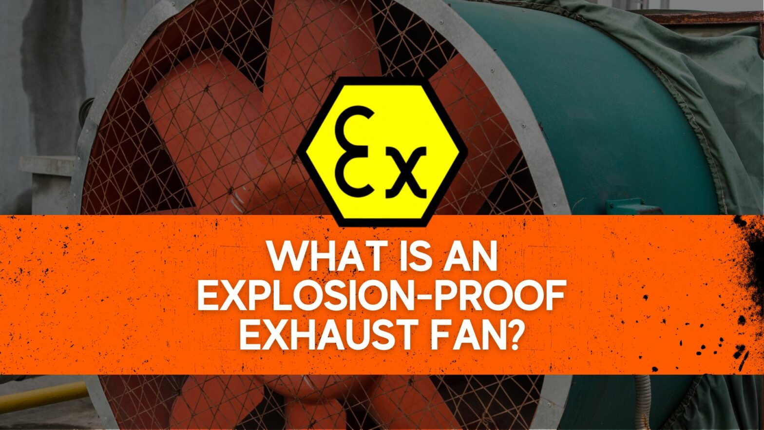 What is an Explosion-Proof Exhaust Fan