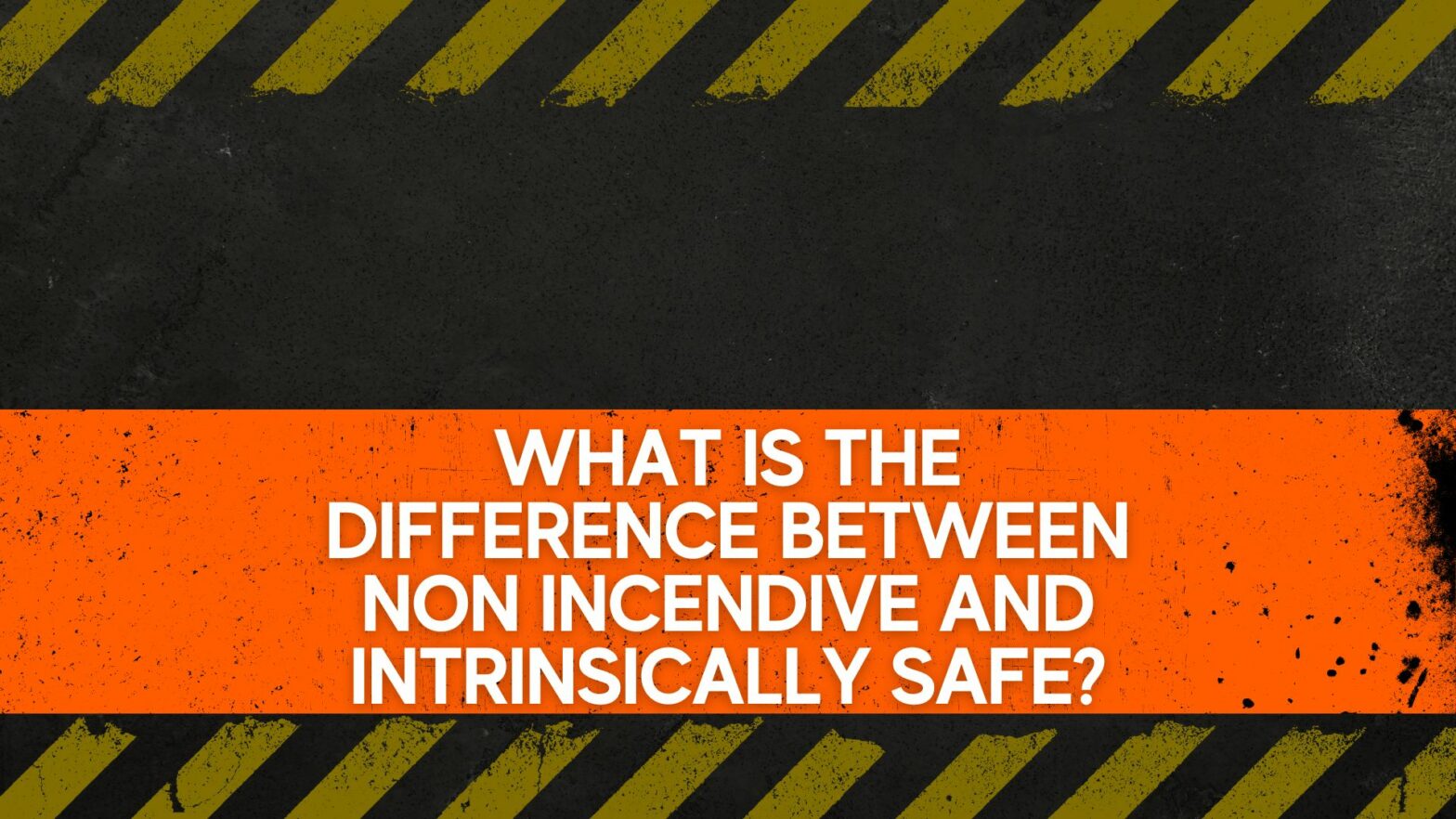 What is the difference between Non Incendive and Intrinsically Safe