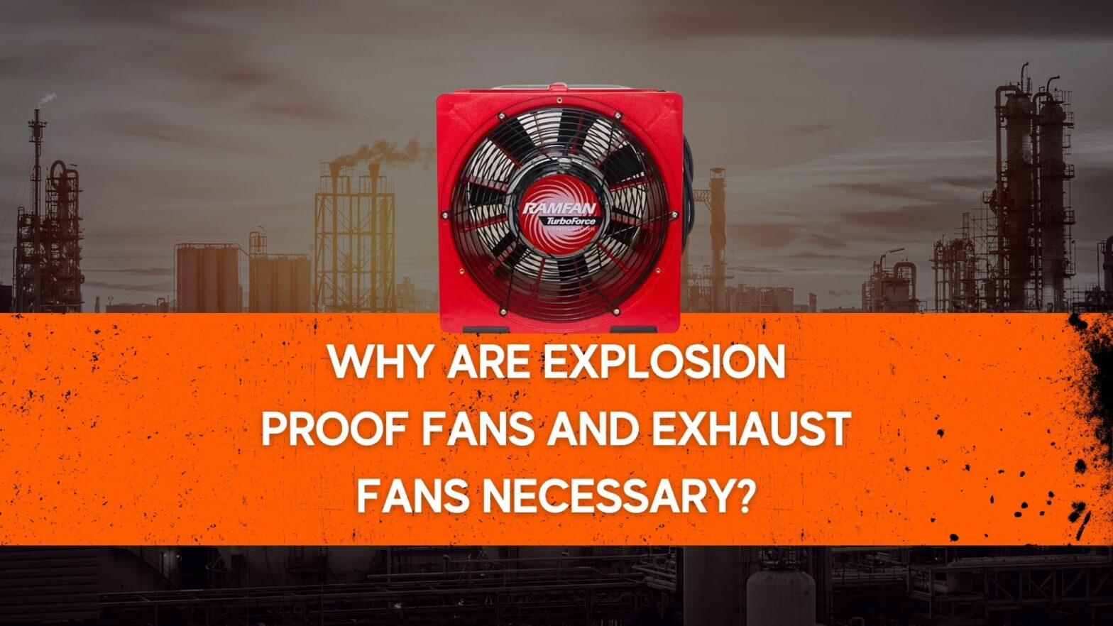 Why Are Explosion Proof Fans and Exhaust Fans Necessary -Why You Need Them!