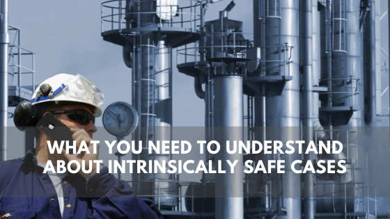 What You Need To Understand About Intrinsically Safe Cases ...